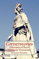 CORNERSTONES: Portraits of Four Eminent Victorians