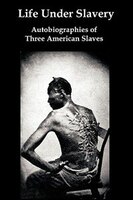 Life Under Slavery: Autobiographies Of Three American Slaves