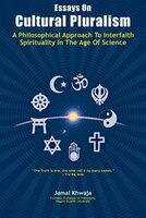 Essays On Cultural Pluralism: A Philosophical Approach To Interfaith Spirituality In The Age Of Science