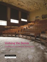 Undoing The Demos: Neoliberalism's Stealth Revolution