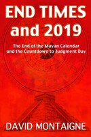 End Times to 2019: The End of the Mayan Calendar and the Countdown to Judgment Day