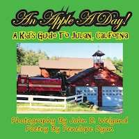 An Apple A Day! A Kid's Guide To Julian, California