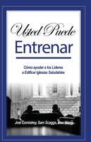 Usted Puede Entrenar: Cómo ayudar a los Líderes a Edificar Iglesias Saludables