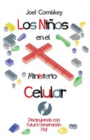 Los Niños en el Ministerio Celular: Discipulando a la Futura Generación, !Ya!