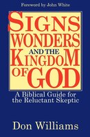 Signs, Wonders, and the Kingdom of God: A Biblical Guide for the Reluctant Skeptic