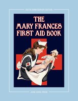 The Mary Frances First Aid Book 100th Anniversary Edition: A Children's Story-Instruction First Aid Book with Home Remedies Plus B