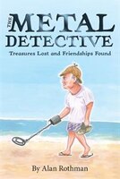 The Metal Detective: Treasures Lost and Friendships Found