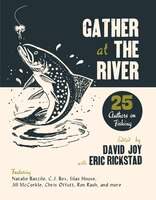 Gather At The River: Twenty-five Authors On Fishing