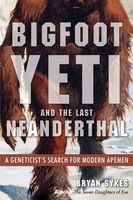 bigfoot yeti and the last neanderthal a geneticists search for modern apem