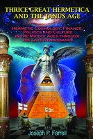 Thrice Great Hermetica and the Janus Age: Hermetic Cosmology, Finance, Politics and Culture in the Middle Ages through the Late Re