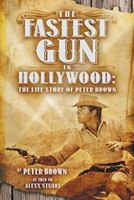 The Fastest Gun In Hollywood: The Life Story Of Peter Brown