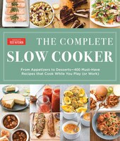 The Complete Slow Cooker: From Appetizers To Desserts - 400 Must-have Recipes That Cook While You Play (or Work)