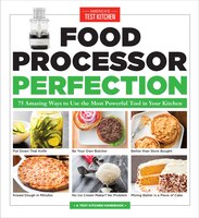 Food Processor Perfection: 75 Amazing Ways To Use The Most Powerful Tool In Your Kitchen