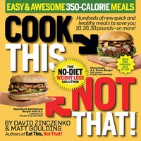 Cook This, Not That! Easy & Awesome 350-Calorie Meals: Hundreds of new quick and healthy meals to save you 10, 20, 30 pounds--or m
