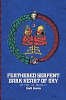 Feathered Serpent, Dark Heart Of Sky: Myths Of Mexico