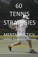 60 Tennis Strategies and Mental Tactics: Mental Toughness Training