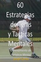 60 Estrategias de Tenis y Tacticas Mentales: Entrenamiento de fortaleza mental