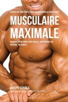 Shakes de Protéinés Faits Maison pour la Croissance Musculaire Maximale: Changez votre Corps sans Pilules ou Suppléments de Créati