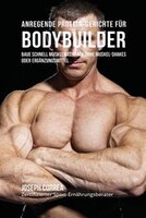 Anregende Protein-Gerichte für Bodybuilder: Baue Schnell Muskelmasse auf ohne Muskel-Shakes oder Ergänzungsmittel