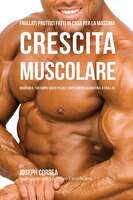 Frullati Proteici Fatti in Casa Per La Massima Crescita Muscolare: Modifica il Tuo Corpo Senza Pillole o Supplementi Di Creatina