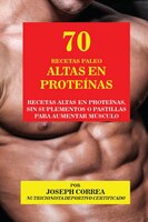 70 Recetas Paleo Altas en Proteínas: Recetas Altas en Proteínas, sin Suplementos o Pastillas para Aumentar Músculo