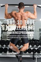 Das 30 Tage-Muskelaufbau-Trainingsprogramm: Die Lösung für einen schnellen Aufbau für Bodybuilder, Sportler und Menschen, die eine