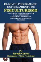 El Mejor Programa De  Entrenamiento De Fisiculturismo: Aumenta Tu Masa Muscular En 30 Días O Menos Sin  Esteroides, Anabólicos, Cr