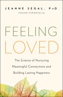 Feeling Loved: The Science of Nurturing Meaningful Connections and Building Lasting Happiness