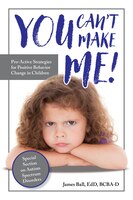 You Can't Make Me!: Pro-active Strategies For Positive Behavior Change In Children