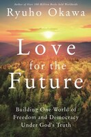 Love for the Future: Building One World of Freedom and Democracy Under God's Truth