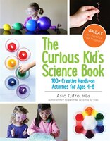 The Curious Kid's Science Book: 100+ Creative Hands-on Activities For Ages 4-8