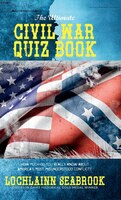 The Ultimate Civil War Quiz Book: How Much Do You Really Know About America's Most Misunderstood Conflict?