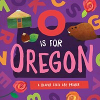 O Is For Oregon: A Beaver State Abc Primer