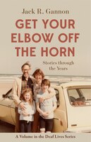 Get Your Elbow Off the Horn: Stories through the Years (Volume 10) (Gallaudet New Deaf Lives)