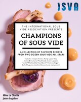 Champions Of Sous Vide: A Collection Of Favorite Recipes From  Two Dozen Sous Vide All-stars