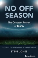 No Off Season: The Constant Pursuit Of More. A Playbook For Achieving More In Business And Life
