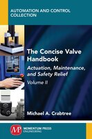The Concise Valve Handbook, Volume Ii: Actuation, Maintenance, And Safety Relief