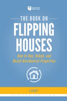 The Book On Flipping Houses: How To Buy, Rehab, And Resell Residential Properties