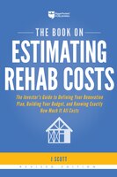 The Book On Estimating Rehab Costs: The Investor's Guide To Defining Your Renovation Plan, Building Your Budget, And Knowing Exact