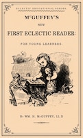 McGuffey's First Eclectic Reader: A Facsimile of the 1863 Edition