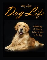 Dog Life: Celebrating The History, Culture & Love Of The Dog