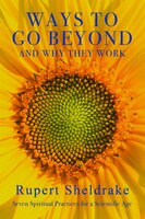 Ways To Go Beyond And Why They Work: Seven Spiritual Practices For A Scientific Age