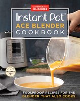 Instant Pot Ace Blender Cookbook: Foolproof Recipes For The Blender That Also Cooks