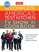 The Complete America's Test Kitchen Tv Show Cookbook 2001-2021: Every Recipe From The Hit Tv Show Along With Product Ratings Inclu