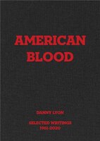 Danny Lyon: American Blood: Selected Writings 1961-2020