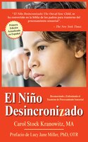 El Niño Desincronizado: Reconociendo Y Enfrentando El Trastorno De Procesamiento Sensorial: Spanish Edition Of The Out-of-synch Ch