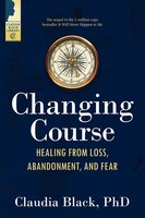 Changing Course: Healing From Loss, Abandonment, And Fear
