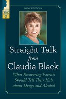 Straight Talk from Claudia Black: What Recovering Parents Should Tell Their Kids about Drugs and Alcohol