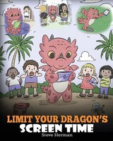 Limit Your Dragon's Screen Time: Help Your Dragon Break His Tech Addiction. A Cute Children Story To Teach Kids To Balance Life An