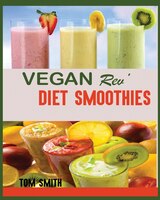 Vegan Rev' Diet Smoothie: : The Twenty-two Vegan Challenge: 50 Healthy And Delicious Vegan Diet Smoothie To Help You Lose Wei